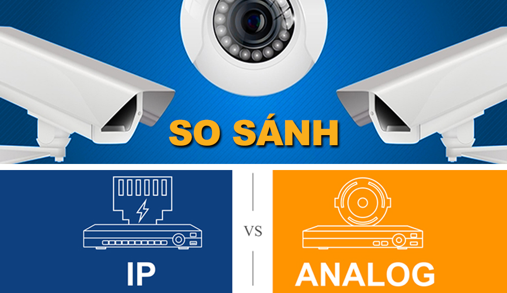 So sánh và lựa chọn giữa "Camera Analog với Camera IP"